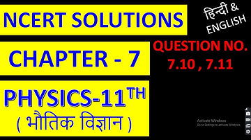 NCERT SOLUTIONS PHYSICS-11, CHAPTER-7, QUESTION NO. 7.10 & 7.11 SOLUTIONS