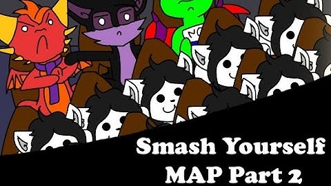 [MAP Part] Smash Yourself [Part 2]