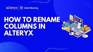 How to Rename Columns in Alteryx: A Simple Guide for Beginners and Experts