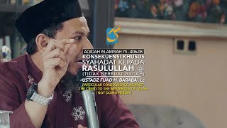 Konsekuensi Khusus Dari Syahadat, Tidak Berbuat Bid'ah - Ustadz Fuad H. Baraba', Lc