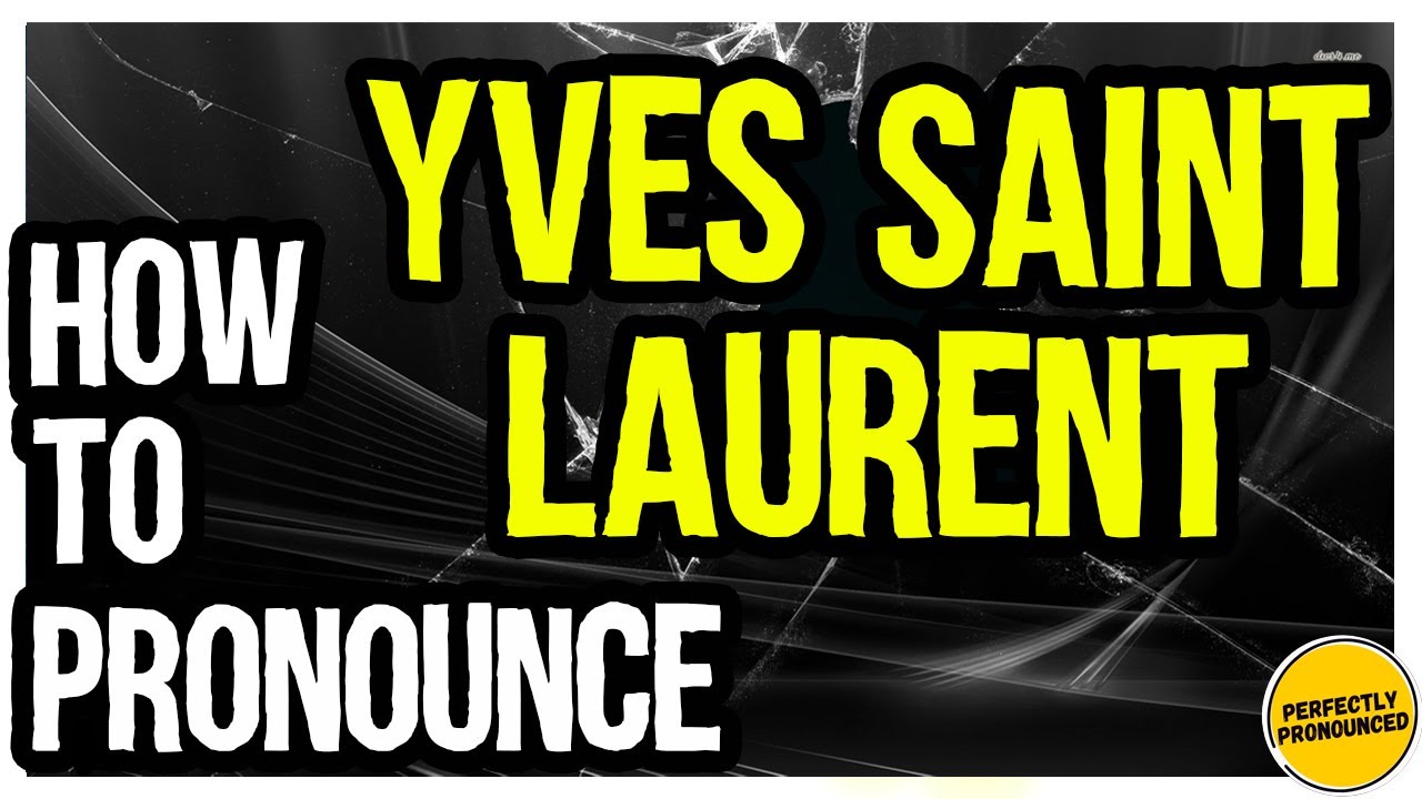 YVES SAINT LAURENT PRONUNCIATION? (CORRECTLY) 