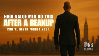 High-Value Men Do This After a Breakup (She’ll Never Forget You)