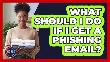 What Should I Do If I Get A Phishing Email? - Get Rid Of Guide