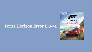 How To Resolve Forza Horizon Error E:0-41?