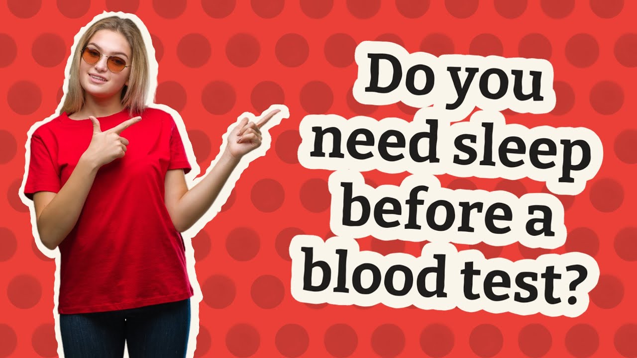 Do you need sleep before a blood test? YouTube