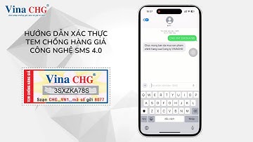 Hướng Dẫn Xác Thực Tem Chống Hàng Giả Công Nghệ SMS 4.0 - Vina CHG
