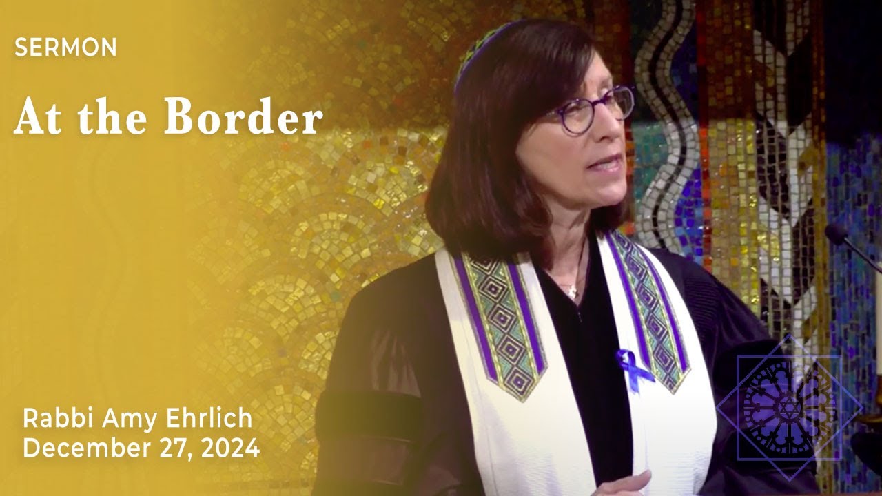 At the Border | Rabbi Amy Ehrlich | December 27, 2024