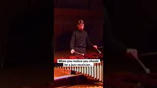When you realize you should become a jazz musician instead