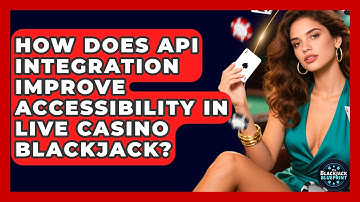 How Does API Integration Improve Accessibility In Live Casino Blackjack? - The Blackjack Blueprint