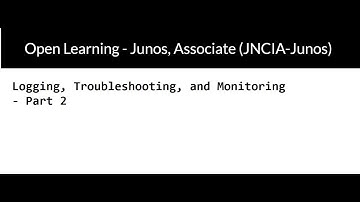 Junos, Associate (JNCIA-Junos) -  Logging, Troubleshooting, and Monitoring - Part 2