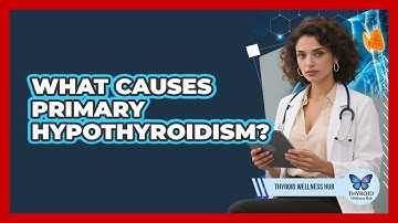 What Causes Primary Hypothyroidism? - Thyroid Wellness Hub