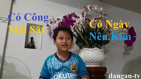 Bé tập đọc -Có Công Mài Sắt Có Ngày Nên Kim - Tiếng Việt 2
