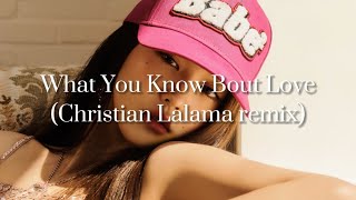 What You Know Bout Love by Christian Lalama (remix) Lyrics