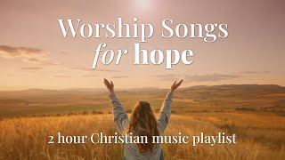 Worship Songs for Hope ✝️ 2 hour Christian Music Non Stop Playlist
