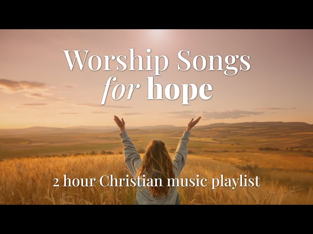 Worship Songs to Bring Hope 2024 ✝️ 2 hours of Non Stop Christian Music | There is Hope Today! class=
