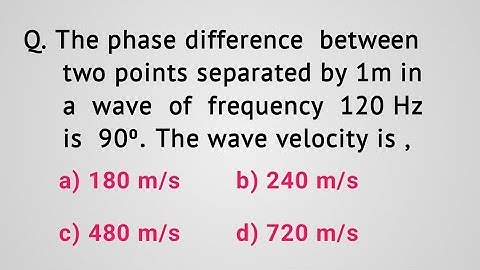 The phase difference between two points separated by 1m in a wave of frequency 120Hz is 90⁰.The wave