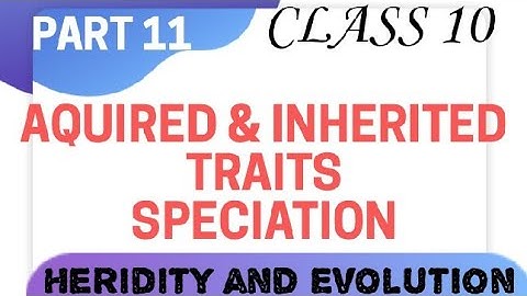 Acquired and Inherited traits|Heridity and Evolution|Class 10