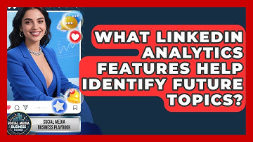 What LinkedIn Analytics Features Help Identify Future Topics? - Social Media Business Playbook