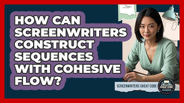 How Can Screenwriters Construct Sequences With Cohesive Flow? - Screenwriter