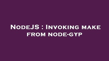 NodeJS : Invoking make from node-gyp