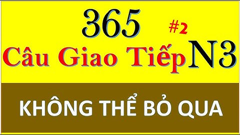 365 CÂU GIAO TIẾP N3 KHÔNG THỂ BỎ QUA | 365 Japanese Conversation Sentences JLPT N3-P2