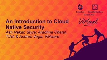 An Introduction to Cloud Native Security - Ash Narkar, Styra; Aradhna Chetal, TIAA & Andres Vega