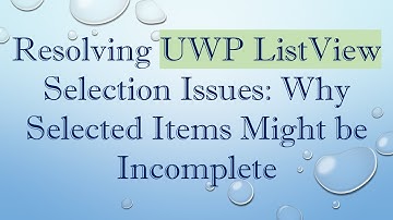 Resolving UWP ListView Selection Issues: Why Selected Items Might be Incomplete