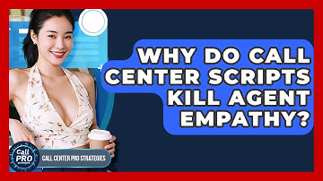 Why Do Call Center Scripts Kill Agent Empathy? - Call Center Pro Strategies