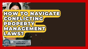 How To Navigate Conflicting Property Management Laws? - Mastering Property Management