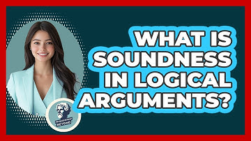 What Is Soundness In Logical Arguments? - Philosophy Beyond