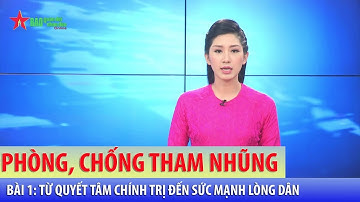 Phòng, chống tham nhũng, tiêu cực – Bài 1: Từ quyết tâm chính trị đến sức mạnh lòng dân - Báo QDND