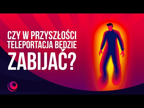 Czy w przyszłości teleportacja będzie zabijać?