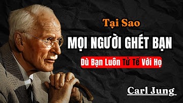 Carl Jung : Tại Sao Mọi Người Ghét Bạn Ngay Cả Khi Bạn Tử Tế Với Họ