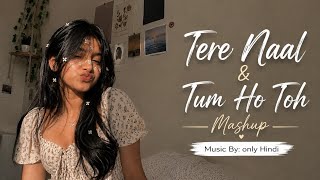 Tere Naal x Tum Ho Toh Mashup || New Bollywood Mashup Song || Romantic Hindi Songs 