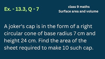 A joker cap in the form of right circular cone of base radius 7cm,height 24cm| cl -9,Ex. -13.3,Q-7 |