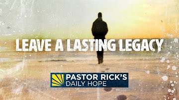 Leave a Lasting Legacy | Pastor Rick