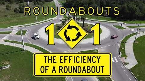 FDOT Roundabouts 101: THE EFFICIENCY OF A ROUNDABOUT