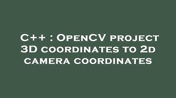 C++ : OpenCV project 3D coordinates to 2d camera coordinates