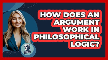 How Does An Argument Work In Philosophical Logic? - Philosophy Beyond