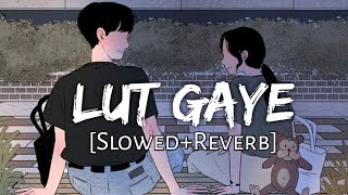 Lut Gaye - Slowed+Reverb - Jubin Nautiyal SlowFeel