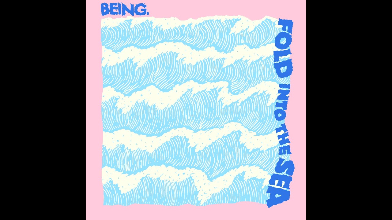 BEING. - Fold into the Sea