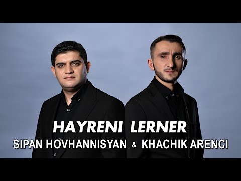 Khachik Arenci ft. Sipan Hovhannisyan - Hayreni Lerner (2023)