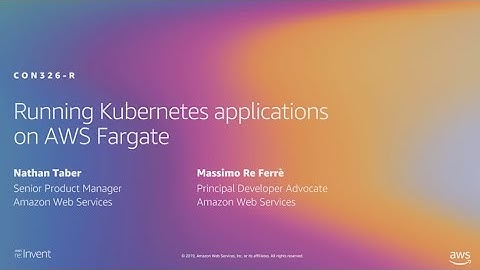 AWS re:Invent 2019: [NEW LAUNCH!] Running Kubernetes Applications on AWS Fargate (CON326-R1)