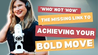 ‘Who’ Not ‘How’: The Missing Link to Achieving Your Bold Move