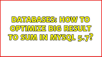 Databases: How to optimize big result to sum in MySQL 5.7? (2 Solutions!!)