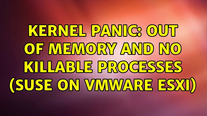 kernel panic: Out of memory and no killable processes (SuSe on VMWare ESXi) (2 Solutions!!)