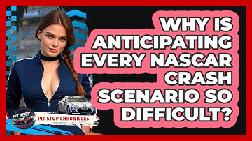 Why Is Anticipating Every NASCAR Crash Scenario So Difficult? - Pit Stop Chronicles