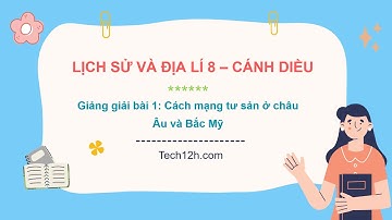 Giảng bài 1: Cách mạng tư sản ở châu Âu và Bắc Mỹ | Bài giảng LS&DL 8 CD