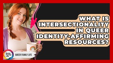 What Is Intersectionality In Queer Identity-affirming Resources? - Queer Family Life