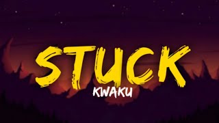 KWAKU - STUCK (lyrics).